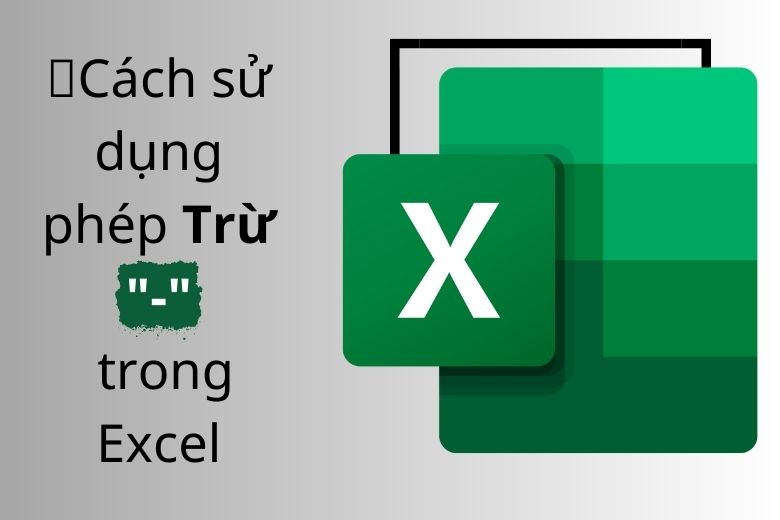 Cách sử dụng phép trừ trong Excel: Trừ số, trừ ngày,tháng, trừ %,.